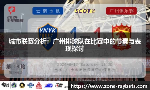 城市联赛分析:广州排球队在比赛中的节奏与表现探讨